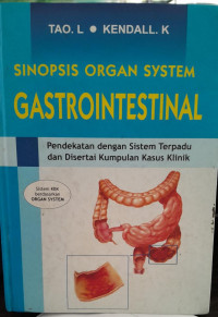 SINOPSIS ORGAN SYSTEM GASTROINTESTINAL: PENDEKATAN DENGAN SISTEM TERPADU DAN DISERTAI KUMPULAN KASUS KLINIK