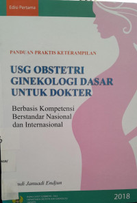 PANDUAN PRAKTIS KETERAMPILAN EDISI PERTAMA: USG OBSTETRI GINEKOLOGI DASAR UNTUK DOKTER : BERBASIS KOMPETENSI BERSTANDAR NASIONAL DAN INTERNASIONAL