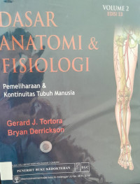 DASAR ANATOMI & FISIOLOGI : VOLUME 2 EDISI 13 : PEMELIHARAAN & KONTINUITAS TUBUH MANUSIA