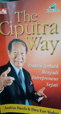 THE CIPUTRA WAY : PRAKTIK TERBAIK MENJADI ENTERPREUNEUR SEJATI