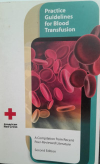 PRACTICE GUIDELINES FOR BLOOD TRANSFUSION 2ND EDITION: A COMPILATION FROM RECENT PEER REVIEWED LITERATURE