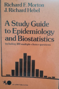 A STUDY GUIDE TO EPIDEMOLOGY AND BIOSTATISTIC : INCLUDING 100 MULTIPLE CHOICE QUESTIONS