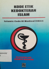 KODE ETIK KEDOKTERAN ISLAM : ISLAMIC CODE OF MEDICAL ETHIC