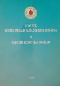 KODE ETIK DOKTER SPESIALIS PATOLOGI KLINIK INDONESIA & KODE ETIK KEDOKTERAN INDONESIA 2010