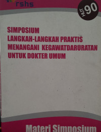 SIMPOSIUM LANGKAH-LANGKAH PRAKTIS MENANGANI KEGAWATDARURATAN UNTUK DOKTER UMUM: MATERI SIMPOSIUM