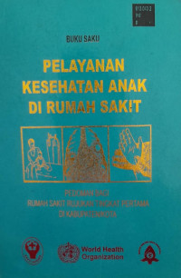 BUKU SAKU : PELAYANAN KESEHATAN ANAK DI RUMAH SAKIT : PEDOMAN BAGI RUMAH SAKIT RUJUKAN TINGKAT PERTAMA DI KABUPATEN/KOTA