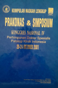 KUMPULAN NASKAH LENGKAP : PRAKONAS & SIMPOSIUM = KONGRES NASIONAL IV PERHIMPUNAN DOKTER SPESIALIS PATOLOGI KLINIK INDONESIA 20-24 OKTOBER 2001