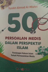 50 PERSOALAN MEDIS DALAM PERSPEKTIF ISLAM : PANDANGAN HUKUM ISLAM TERKAIT PERMASALAHAN MEDIS