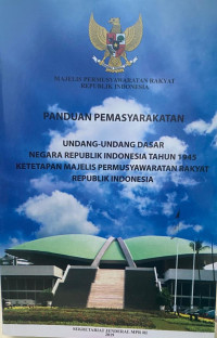 Panduan pemasyarakatan : Undang-Undang Dasar negara Republik Indonesia tahun 1945 dan Ketetapan Majelis Permusyawaratan Rakyat Republik Indonesia