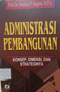 Administrasi Pembangunan : Konsep, Dimensi, dan Strateginya