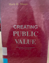 Creating Public Value : Strategic Management In Goverment