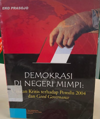 Demokrasi Di Negeri Mimpi : Catatan Kritis Terhadap Pemilu 2004 dan Good Governance