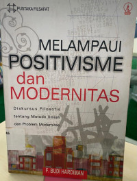 Melampaui Positivisme dan Modernitas :  Diskursus filosofis tentang metode ilmiah dan problem modernitas