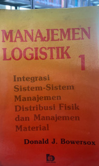 Manajemen Logistik : Integrasi Sistem- Sistem Manajemen Distribusi Fisik dan Manajemen Material