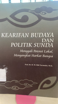 Kearifan Buudaya dan Politik Sunda : Menggali Potensi Lokal, Mengangkat Harkat Bangsa