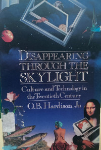 Disappearing Through the Skylight : Culture and Technology in the Twentieth Century