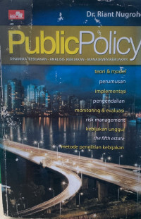 Public Policy : Teori Kebijakan, Analisis Kebijakan, Proses Kebijakan , perumusan,implementasi,evaluasi revisi risk management dalam kebijakan publik kebijakan sebagai the fifth estate metode penelitian kebijakan