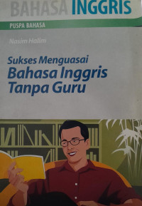 BAHASA INGGRIS : SUKSES MENGUASAI BAHASA INGGRIS BAHASA INGGRIS TANPA GURU