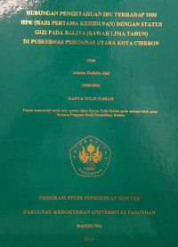 SKRIPSI (:) HUBUNGAN PENGETAHUAN IBU TERHADAP 1000 HPK (HARI PERTAMA KEHIDUPAN) DENGAN STATUS GIZI PADA BALITA (BAWAH LIMA TAHUN) DI PUSKESMAS PERUMNAS UTARA KOTA CIREBON