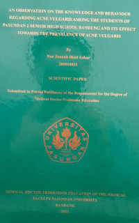 SKRIPSI (:) AN OBSERVATION ON THE KNOWLEDGE AND BEHAVIOUR REGARDING ACNE VULGARIS AMONG THE STUDENTS OF PASUNDAN 2 SENIOR HIGH SCHOOL BANDUNG AND ITS EFFECT TOWARDS THE PREVALENCE OF ACNE VULGARIS