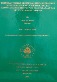 SKRIPSI (:) HUBUNGAN TINGKAT KECEMASAN DENGAN POLA TIDUR MAHASISWA ANGKATAN 2020-2021 FAKULTAS KEDOKTERAN UNIVERSITAS PASUNDAN PADA SAAT DAN SETELAH PANDEMI COVID-19