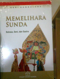 MEMELIHARA SUNDA : BAHASA , SENI DAN SASTRA